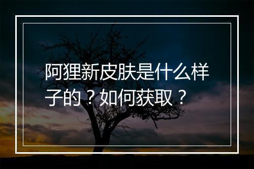 阿狸新皮肤是什么样子的?如何获取?