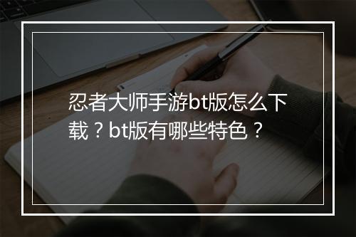忍者大师手游bt版怎么下载？bt版有哪些特色？