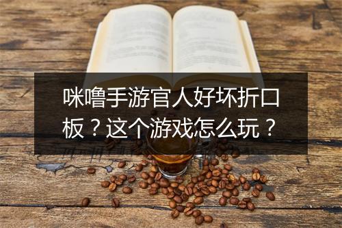 咪噜手游官人好坏折口板？这个游戏怎么玩？