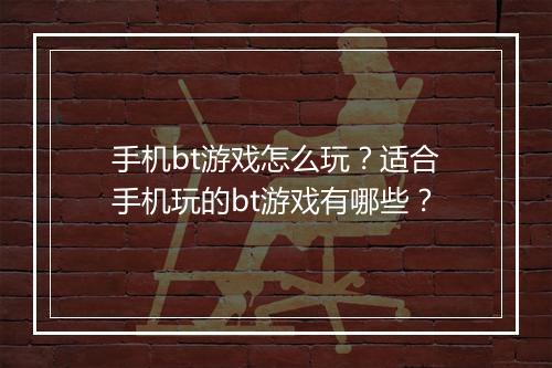 手机bt游戏怎么玩？适合手机玩的bt游戏有哪些？