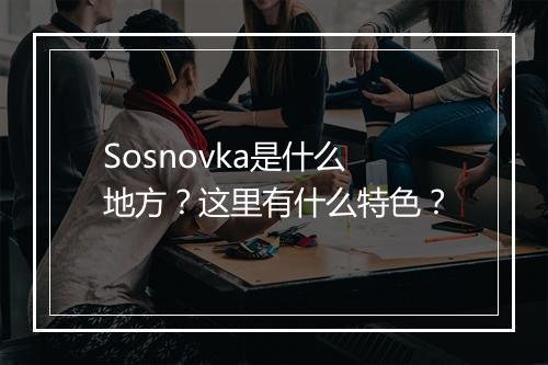 Sosnovka是什么地方？这里有什么特色？