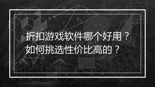 折扣游戏软件哪个好用？如何挑选性价比高的？