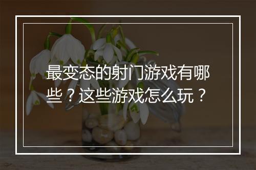 最变态的射门游戏有哪些？这些游戏怎么玩？