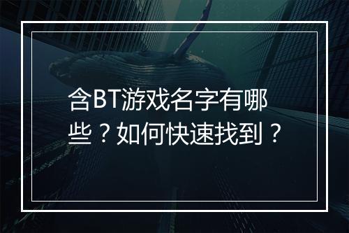 含BT游戏名字有哪些?如何快速找到?