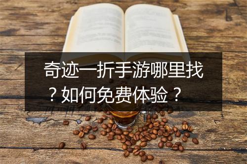 奇迹一折手游哪里找？如何免费体验？