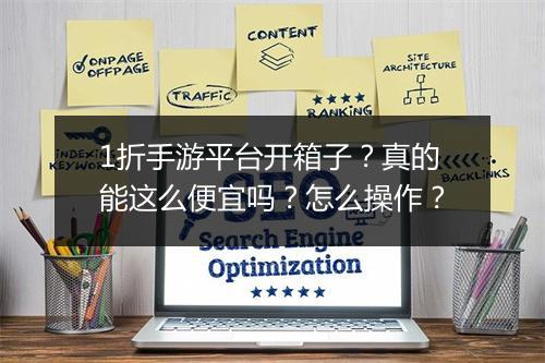 1折手游平台开箱子？真的能这么便宜吗？怎么操作？