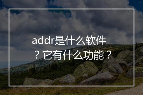 addr是什么软件？它有什么功能？