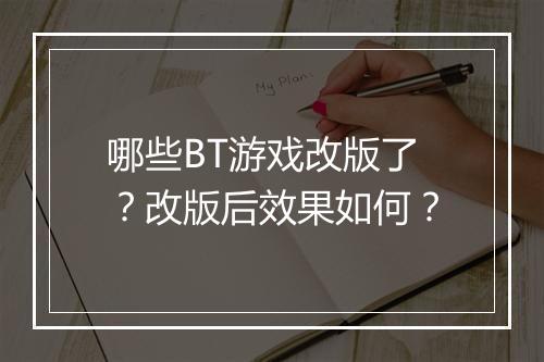 哪些BT游戏改版了？改版后效果如何？