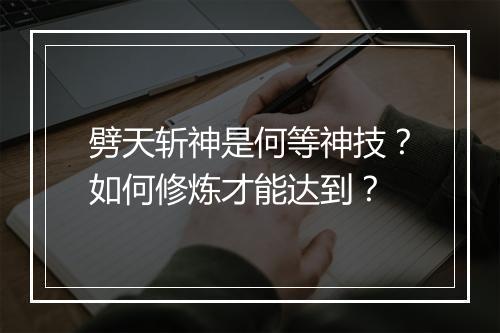 劈天斩神是何等神技？如何修炼才能达到？
