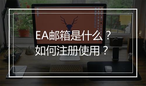 EA邮箱是什么？如何注册使用？