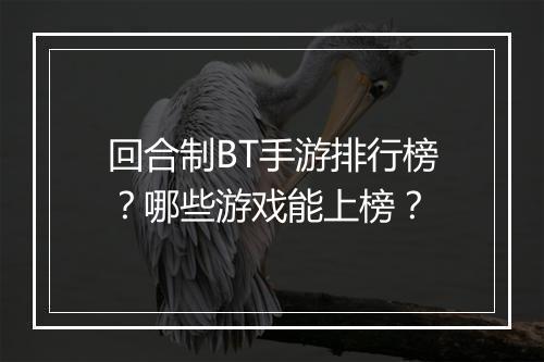 回合制BT手游排行榜？哪些游戏能上榜？