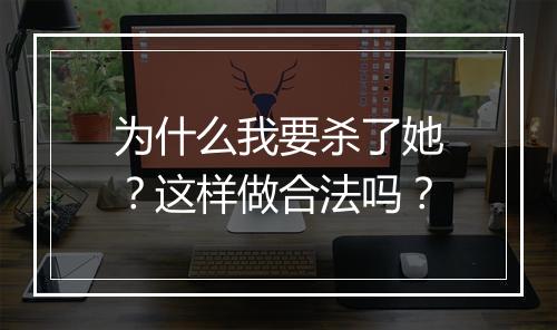 为什么我要杀了她？这样做合法吗？