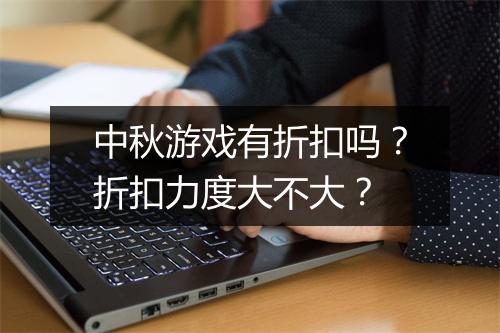 中秋游戏有折扣吗?折扣力度大不大?