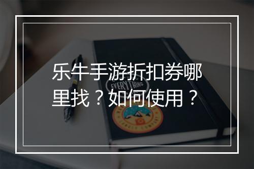 乐牛手游折扣券哪里找？如何使用？