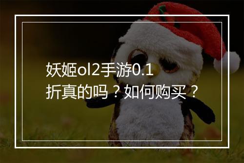 妖姬ol2手游0.1折真的吗？如何购买？