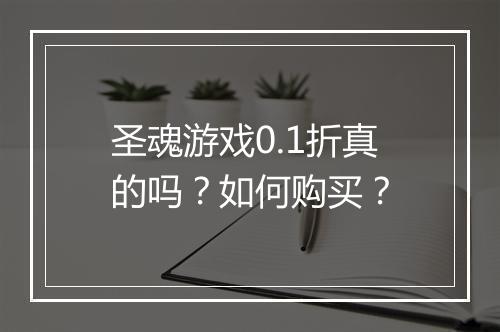 圣魂游戏0.1折真的吗？如何购买？