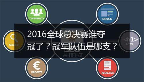 2016全球总决赛谁夺冠了？冠军队伍是哪支？