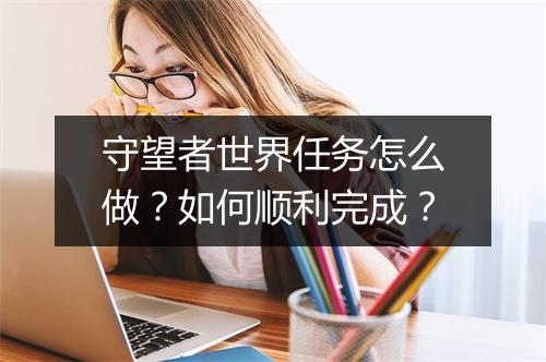 守望者世界任务怎么做?如何顺利完成?