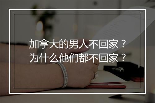 加拿大的男人不回家？为什么他们都不回家？