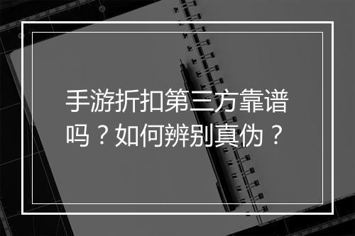 手游折扣第三方靠谱吗？如何辨别真伪？