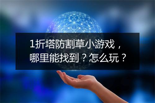 1折塔防割草小游戏，哪里能找到？怎么玩？
