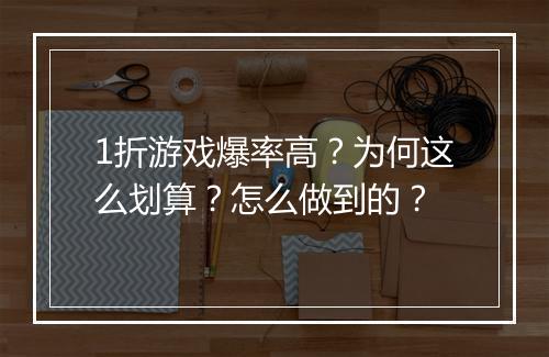 1折游戏爆率高？为何这么划算？怎么做到的？