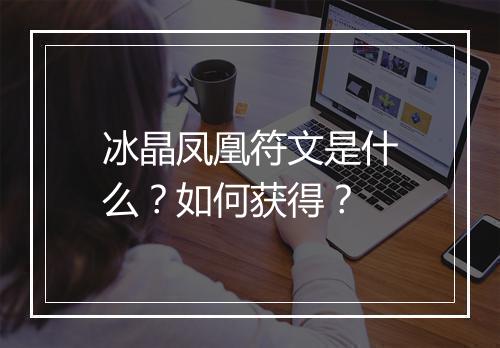 冰晶凤凰符文是什么？如何获得？