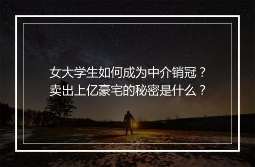女大学生如何成为中介销冠？卖出上亿豪宅的秘密是什么？