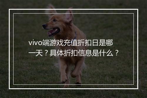 vivo端游戏充值折扣日是哪一天?具体折扣信息是什么?