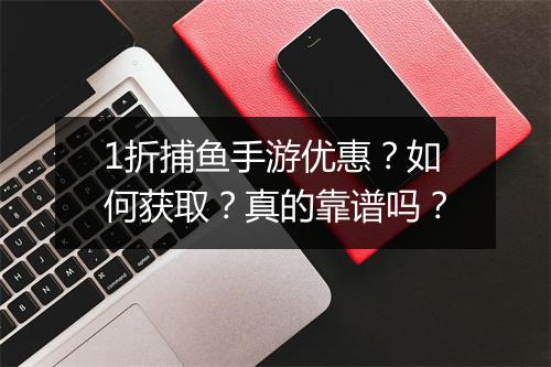 1折捕鱼手游优惠？如何获取？真的靠谱吗？