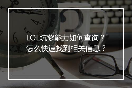 LOL坑爹能力如何查询？怎么快速找到相关信息？