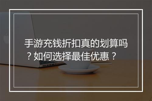 手游充钱折扣真的划算吗？如何选择最佳优惠？