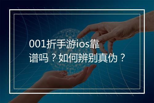 001折手游ios靠谱吗？如何辨别真伪？