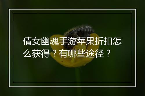倩女幽魂手游苹果折扣怎么获得？有哪些途径？