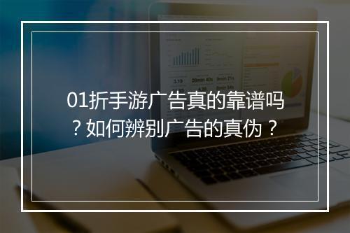 01折手游广告真的靠谱吗？如何辨别广告的真伪？