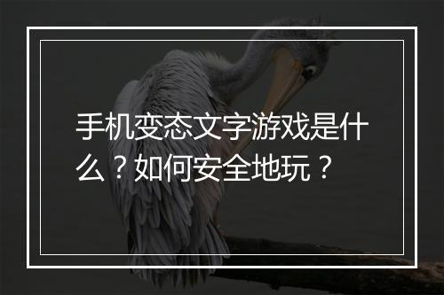 手机变态文字游戏是什么？如何安全地玩？