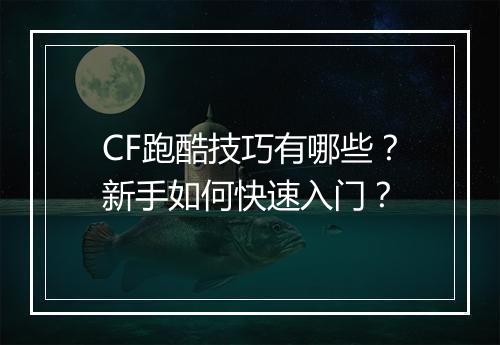 CF跑酷技巧有哪些？新手如何快速入门？