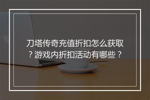 刀塔传奇充值折扣怎么获取？游戏内折扣活动有哪些？