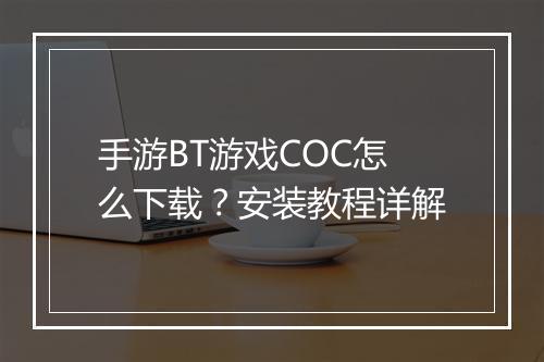 手游BT游戏COC怎么下载？安装教程详解