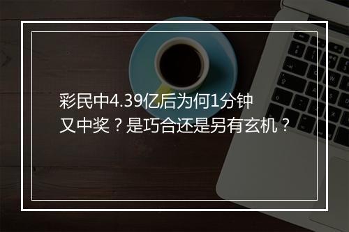 彩民中4.39亿后为何1分钟又中奖？是巧合还是另有玄机？