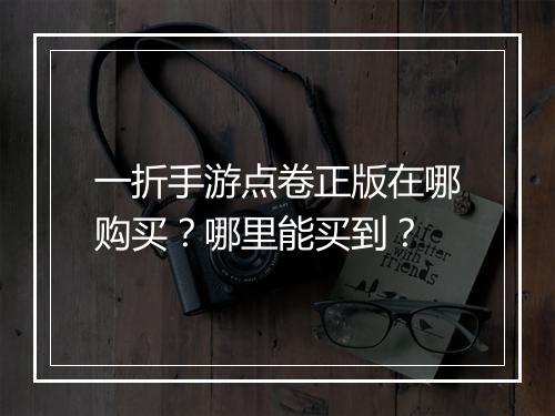 一折手游点卷正版在哪购买？哪里能买到？