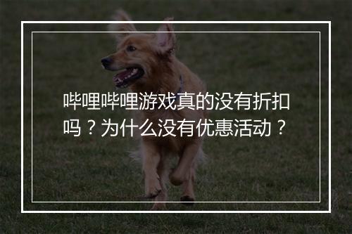 哔哩哔哩游戏真的没有折扣吗?为什么没有优惠活动?