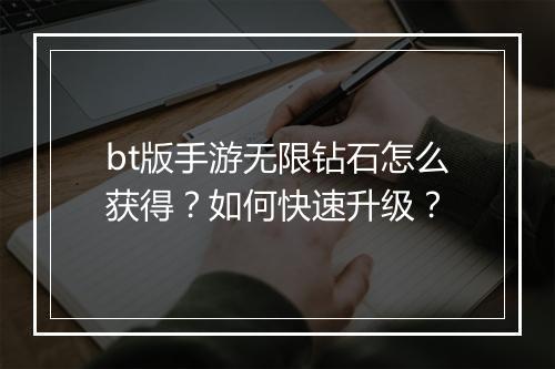 bt版手游无限钻石怎么获得？如何快速升级？