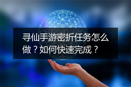 寻仙手游密折任务怎么做？如何快速完成？
