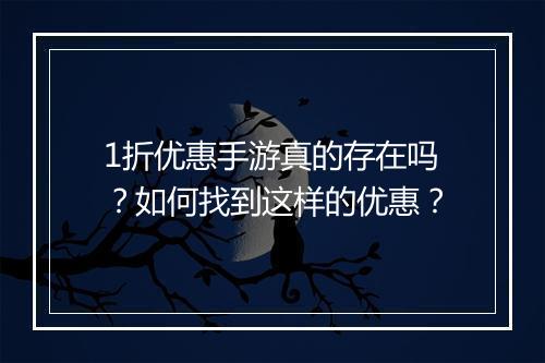 1折优惠手游真的存在吗？如何找到这样的优惠？