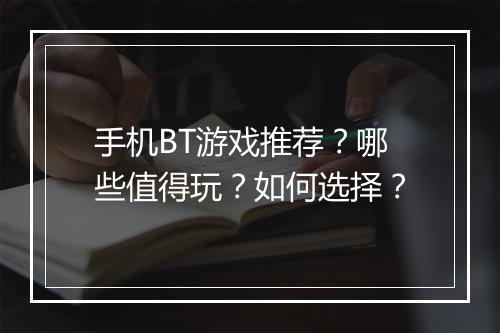 手机BT游戏推荐？哪些值得玩？如何选择？
