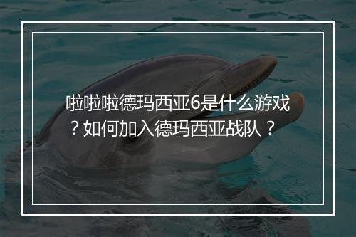 啦啦啦德玛西亚6是什么游戏?如何加入德玛西亚战队?