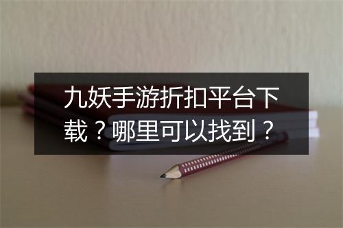九妖手游折扣平台下载？哪里可以找到？