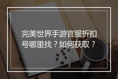 完美世界手游官服折扣号哪里找?如何获取?
