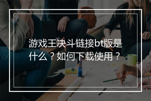 游戏王决斗链接bt版是什么？如何下载使用？